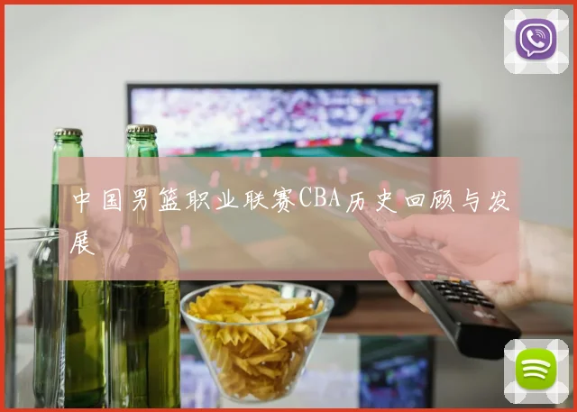 中国男篮职业联赛CBA历史回顾与发展