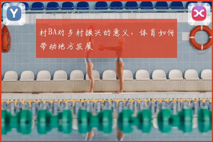 村BA对乡村振兴的意义,体育如何带动地方发展