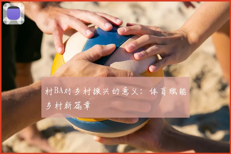 村BA对乡村振兴的意义:体育赋能乡村新篇章